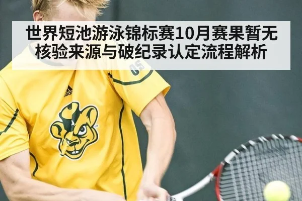 世界短池游泳锦标赛10月赛果暂无核验来源与破纪录认定流程解析
